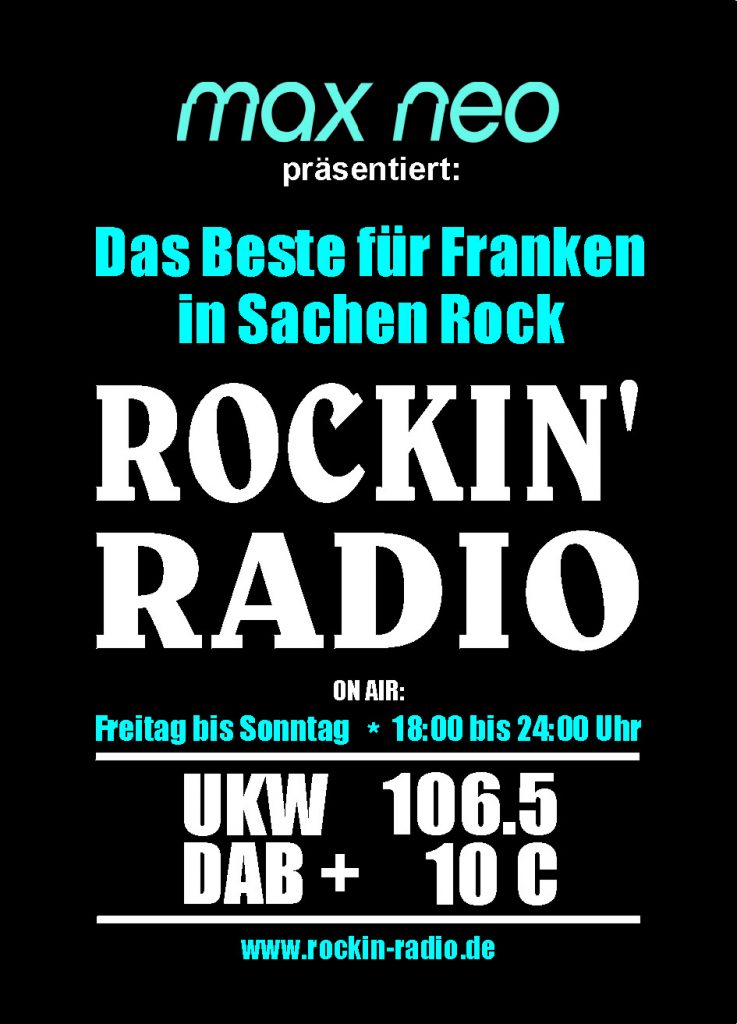 max neo präsentiert: Das Beste für Franken in Sachen Rock
Rockin' Radio 
on air: Freitag bis Sonntag von 18 bis 24 Uhr.
UKW: 106.5
DAB+ 10C
www.rockin-radio.de